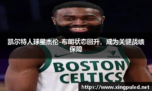 凯尔特人球星杰伦-布朗状态回升，成为关键战绩保障
